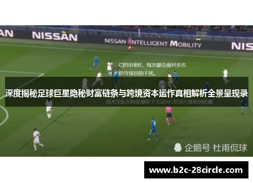 深度揭秘足球巨星隐秘财富链条与跨境资本运作真相解析全景呈现录