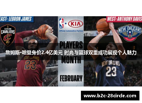 詹姆斯·哈登身价2.4亿美元 时尚与篮球双重成功展现个人魅力