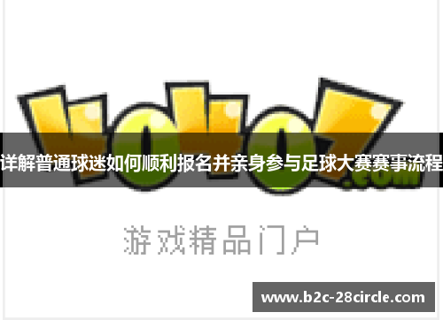 详解普通球迷如何顺利报名并亲身参与足球大赛赛事流程