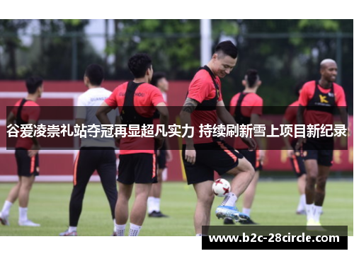 谷爱凌崇礼站夺冠再显超凡实力 持续刷新雪上项目新纪录