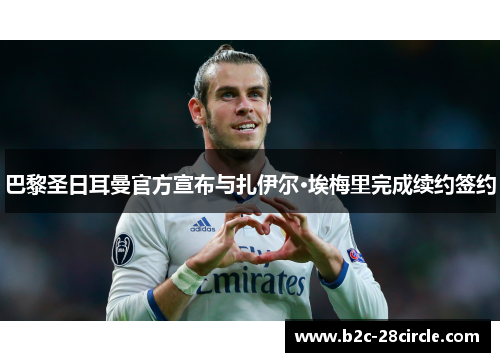 巴黎圣日耳曼官方宣布与扎伊尔·埃梅里完成续约签约