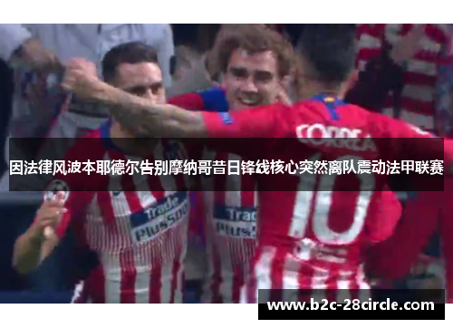 因法律风波本耶德尔告别摩纳哥昔日锋线核心突然离队震动法甲联赛